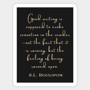 Copy of E. L. Doctorow on good writing: Good writing is supposed to evoke sensation in the reader.... Magnet
